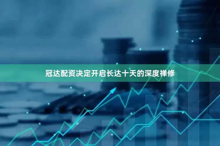 冠达配资决定开启长达十天的深度禅修