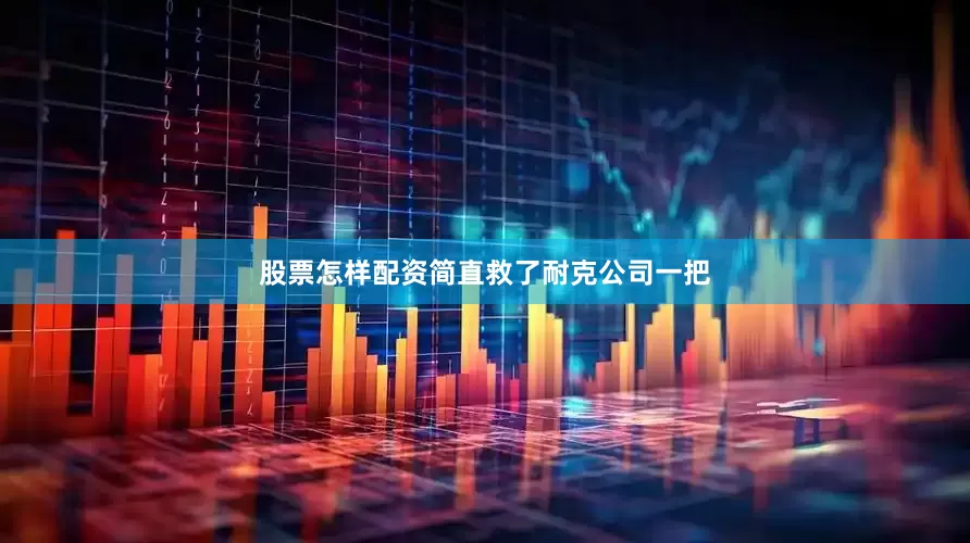 股票怎样配资简直救了耐克公司一把