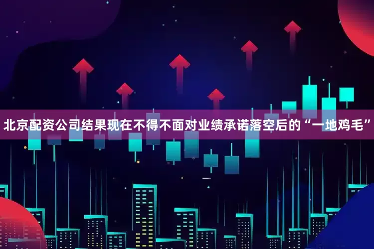 北京配资公司结果现在不得不面对业绩承诺落空后的“一地鸡毛”