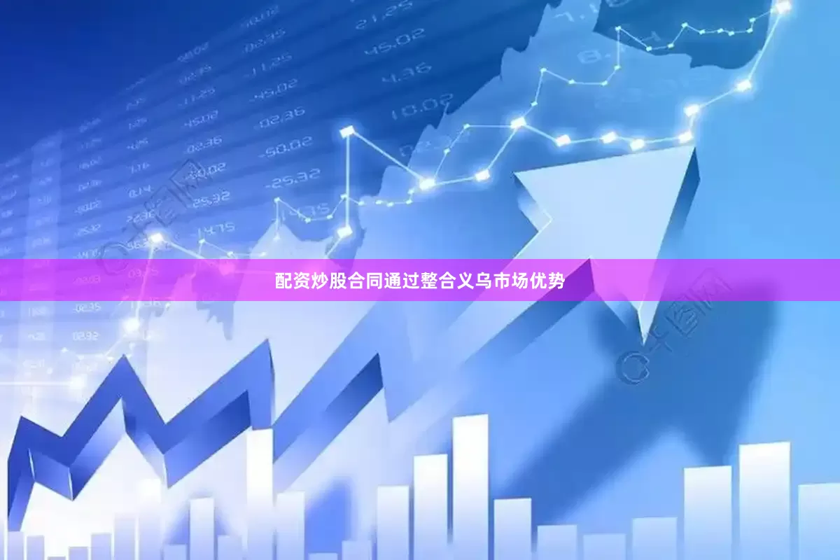 配资炒股合同通过整合义乌市场优势