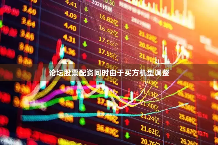 论坛股票配资同时由于买方机型调整