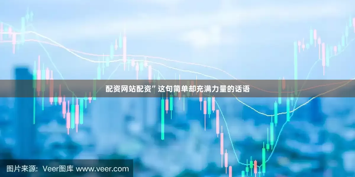 配资网站配资”这句简单却充满力量的话语