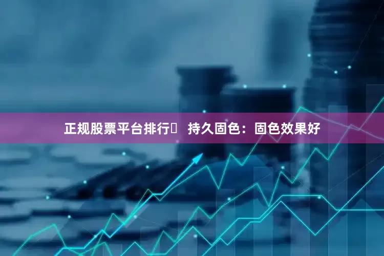 正规股票平台排行▶ 持久固色：固色效果好