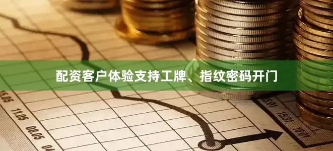配资客户体验支持工牌、指纹密码开门