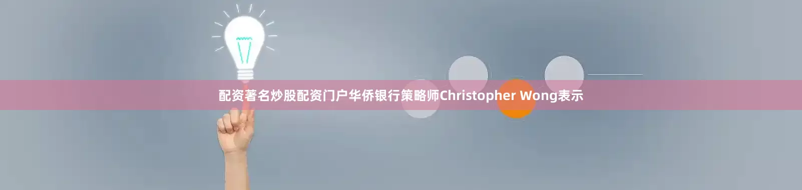 配资著名炒股配资门户华侨银行策略师Christopher Wong表示